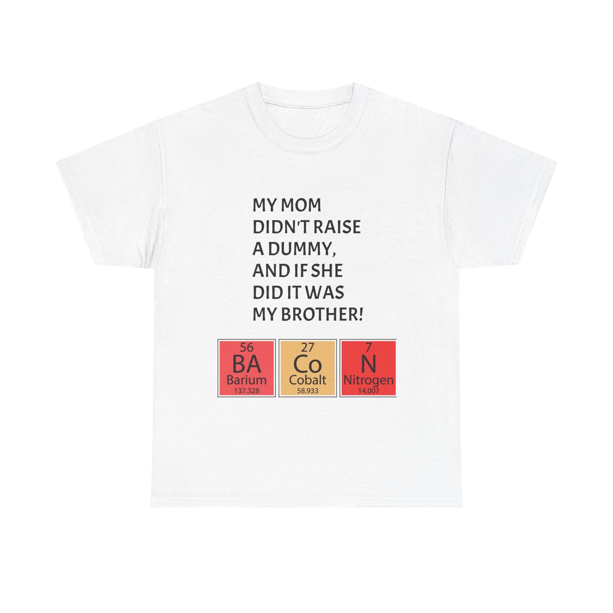 Funny Brother Shirt – “My Mom Didn’t Raise a Dummy” Periodic Table Bacon Joke Tee