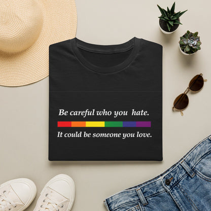 LGBTQ Pride Shirt – Be Careful Who You Hate, It Could Be Someone You Love Rainbow Tee
