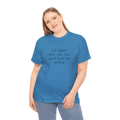 I'd Agree With You But We'd Both Be Wrong Shirt – Funny Sarcastic Graphic Tee, Witty Quote T-Shirt for Men & Women