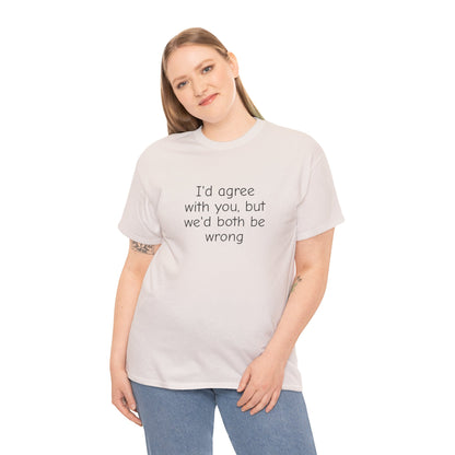 I'd Agree With You But We'd Both Be Wrong Shirt – Funny Sarcastic Graphic Tee, Witty Quote T-Shirt for Men & Women