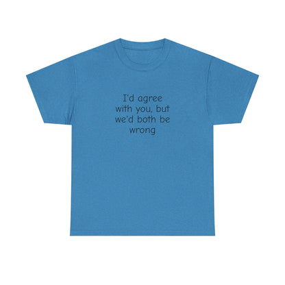 I'd Agree With You But We'd Both Be Wrong Shirt – Funny Sarcastic Graphic Tee, Witty Quote T-Shirt for Men & Women