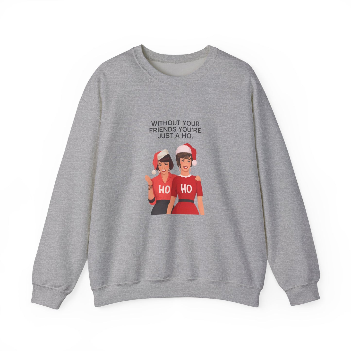 Holiday Friends Sweatshirt — "Without Your Friends You’re Just a Ho" Christmas Crewneck