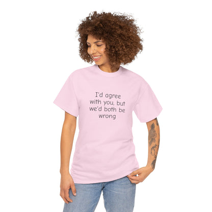 I'd Agree With You But We'd Both Be Wrong Shirt – Funny Sarcastic Graphic Tee, Witty Quote T-Shirt for Men & Women
