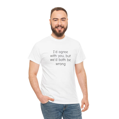 I'd Agree With You But We'd Both Be Wrong Shirt – Funny Sarcastic Graphic Tee, Witty Quote T-Shirt for Men & Women