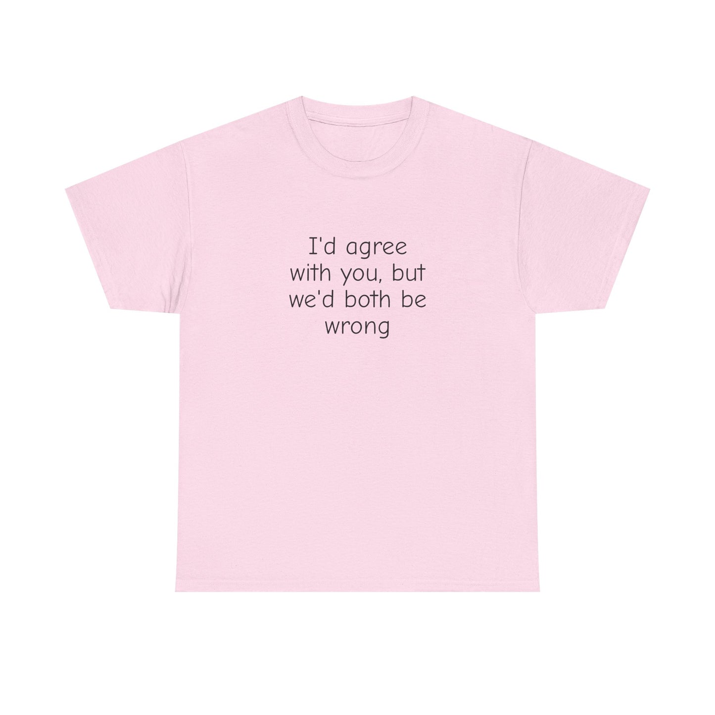 I'd Agree With You But We'd Both Be Wrong Shirt – Funny Sarcastic Graphic Tee, Witty Quote T-Shirt for Men & Women
