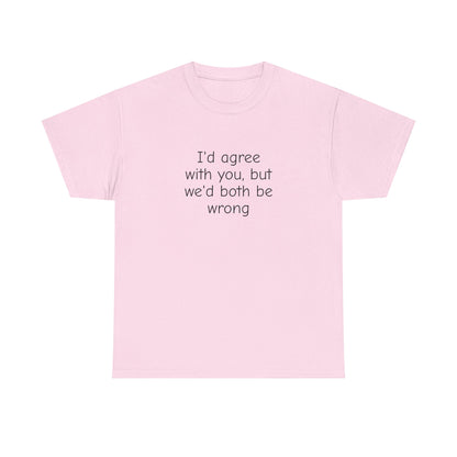 I'd Agree With You But We'd Both Be Wrong Shirt – Funny Sarcastic Graphic Tee, Witty Quote T-Shirt for Men & Women
