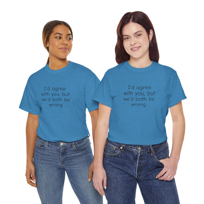 I'd Agree With You But We'd Both Be Wrong Shirt – Funny Sarcastic Graphic Tee, Witty Quote T-Shirt for Men & Women