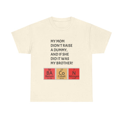Funny Brother Shirt – “My Mom Didn’t Raise a Dummy” Periodic Table Bacon Joke Tee