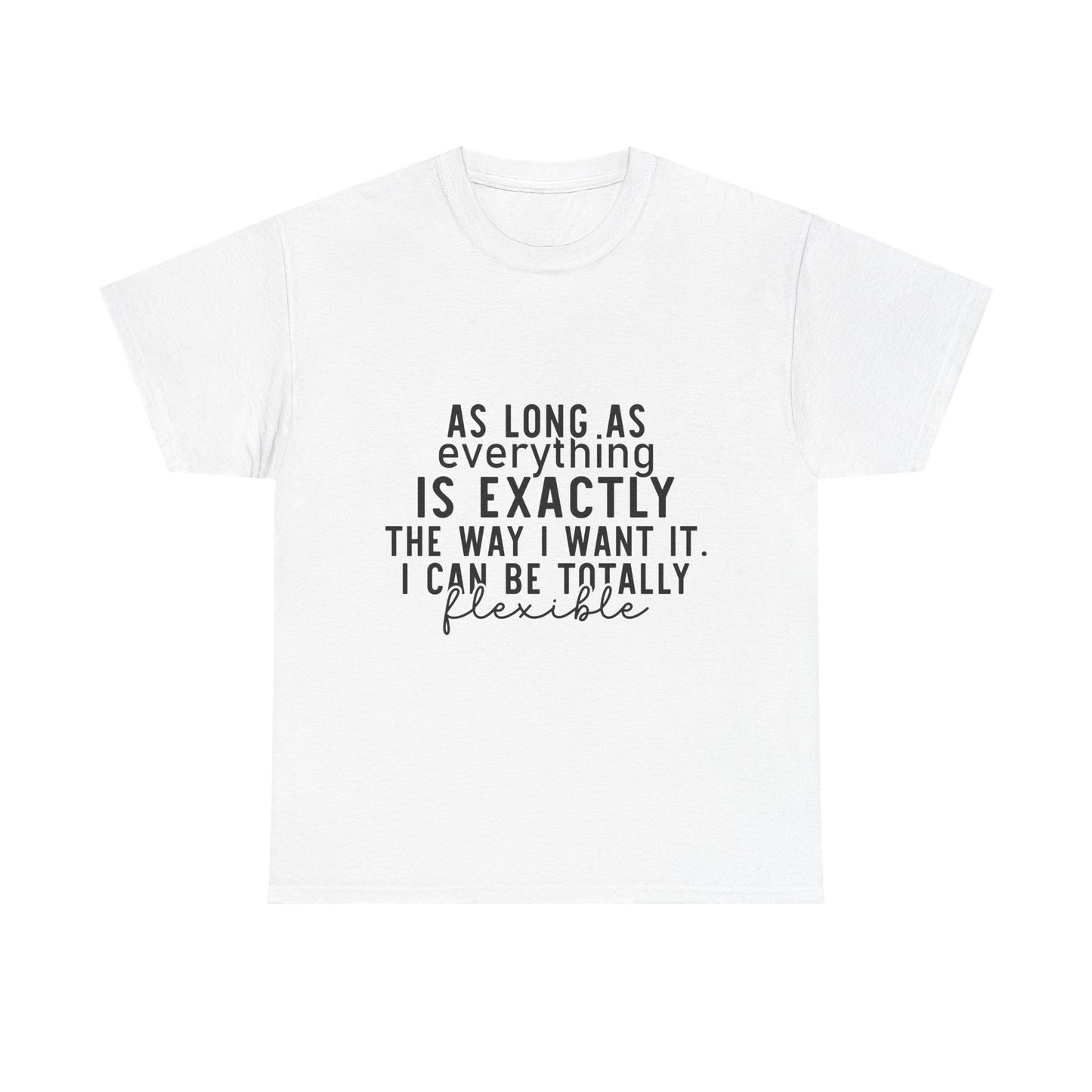 Totally Flexible (As Long As Everything Is Exactly How I Want It) Funny T-Shirt – Sarcastic Humor Tee