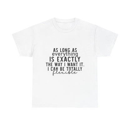 Totally Flexible (As Long As Everything Is Exactly How I Want It) Funny T-Shirt – Sarcastic Humor Tee
