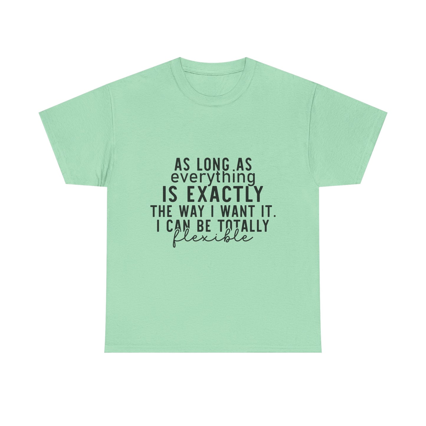 Totally Flexible (As Long As Everything Is Exactly How I Want It) Funny T-Shirt – Sarcastic Humor Tee